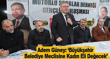 Adem Güney: Büyükşehir Belediye Meclisine Kadın Eli Değecek