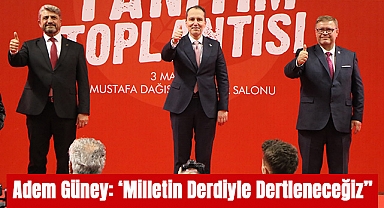 Adem Güney:Milletin Derdiyle Dertleneceğiz’