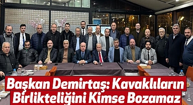 Başkan Demirtaş Kavaklıların Birlikteliğini Kimse Bozamaz