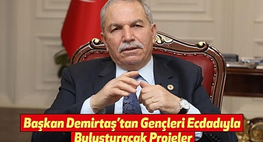 Başkan Demirtaş’tan Gençleri Ecdadıyla Buluşturacak Projeler