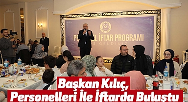 Başkan Kılıç, Personelleri İle İftarda Buluştu