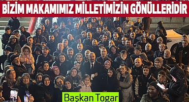 Başkan Togar: Bizim makamımız milletimizin gönülleridir