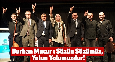 Burhan Mucur : Sözün Sözümüz, Yolun Yolumuzdur!