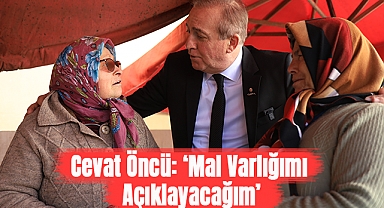 Cevat Öncü: Mal Varlığımı Açıklayacağım