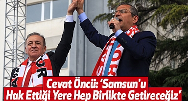 Cevat Öncü: 'Samsun'u Hak Ettiği Yere Hep Birlikte Getireceğiz'