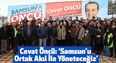 Cevat Öncü: Samsun’u Ortak Akıl İle Yöneteceğiz