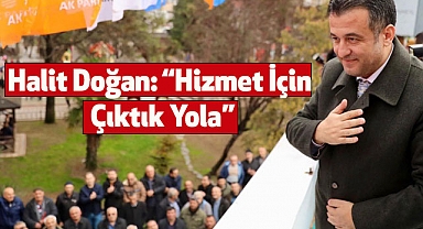 Halit Doğan: “Hizmet İçin Çıktık Yola”