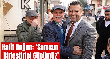 Halit Doğan: Samsun Birleştirici Gücümüz