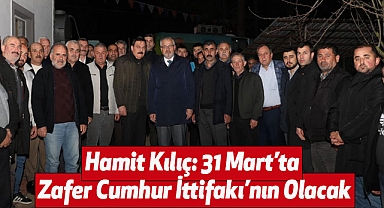 Hamit Kılıç: 31 Mart'ta Zafer Cumhur İttifakı'nın Olacak