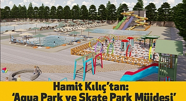 Hamit Kılıç’tan: Aqua Park ve Skate Park Müjdesi
