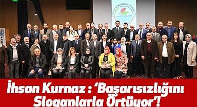 İhsan Kurnaz: Başarısızlığını Sloganlarla Örtüyor!