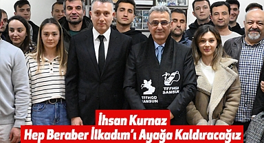 İhsan Kurnaz: Hep Beraber İlkadım’ı Ayağa Kaldıracağız