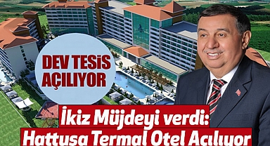 İkiz Müjdeyi verdi: Hattuşa Termal Otel Açılıyor