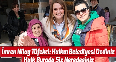 İmren Nilay Tüfekci: Halkın Belediyesi Dediniz Halk Burada Siz Neredesiniz