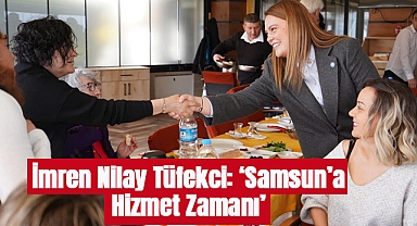 İmren Nilay Tüfekci: Samsun’a Hizmet Zamanı