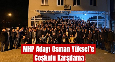 MHP Adayı Osman Yüksel’e Coşkulu Karşılama