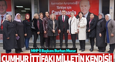 MHP İl Başkanı Burhan Mucur: Cumhur İttifakı Milletin Kendisi!