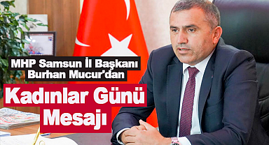 MHP Samsun İl Başkanı Burhan Mucur'dan 8 Mart Dünya Kadınlar Günü Mesajı