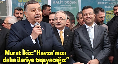 Murat İkiz:“Havza’mızı daha ileriye taşıyacağız”