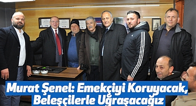 Murat Şenel: Emekçiyi Koruyacak, Beleşçilerle Uğraşacağız