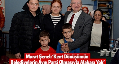 Murat Şenel: Kent Dönüşümün Belediyelerin Aynı Parti Olmasıyla Alakası Yok