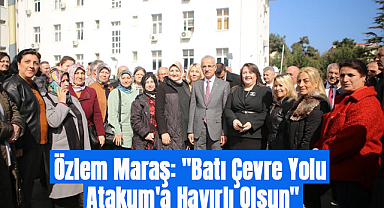 Özlem Maraş: Batı Çevre Yolu Atakum'a Hayırlı Olsun
