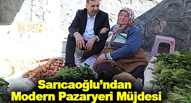 Sarıcaoğlu’ndan Modern Pazaryeri Müjdesi