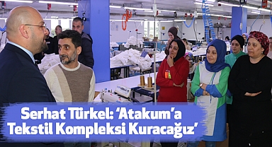 Serhat Türkel: Atakum’a Tekstil Kompleksi Kuracağız