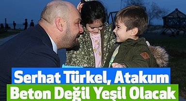 Serhat Türkel, Atakum Beton Değil Yeşil Olacak