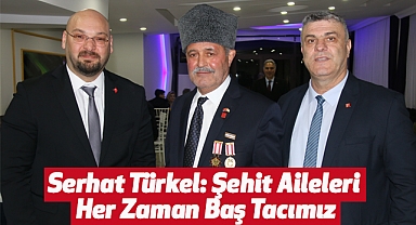 Serhat Türkel: Şehit Aileleri Her Zaman Baş Tacımız