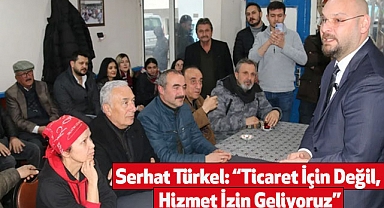 Serhat Türkel: “Ticaret İçin Değil, Hizmet İzin Geliyoruz”
