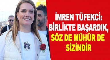 Tüfekci: Birlikte Başardık, Söz de Mühür de Sizindir