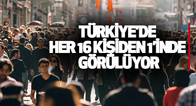 Türkiye'de Her 16 Kişiden 1'inde Görülüyor