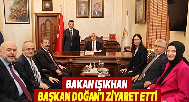 Bakan Işıkhan Başkan Doğan’ı ziyaret etti