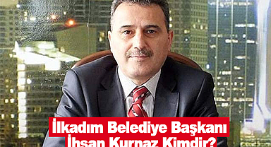İlkadım Belediye Başkanı İhsan Kurnaz Kimdir