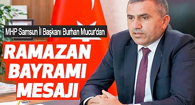 MHP Samsun İl Başkanı Burhan Mucur'dan Ramazan Bayramı Mesajı