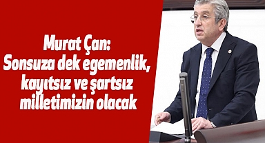 Murat Çan: Sonsuza dek egemenlik, kayıtsız ve şartsız milletimizin olacak