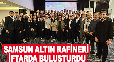 Samsun Altın Rafineri iftarda buluşturdu
