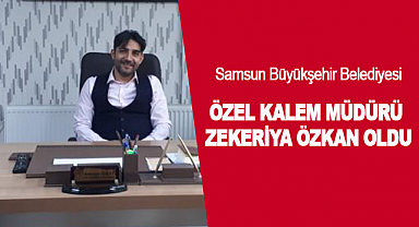 Samsun Büyükşehir Belediyesi Özel Kalem Müdürü Zekeriya Özkan Oldu