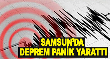 Samsun'da deprem panik yarattı