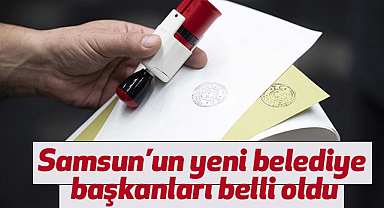 Samsun'un yeni belediye başkanları belli oldu