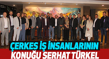 Çerkes iş insanlarının konuğu Serhat Türkel
