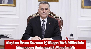 İhsan Kurnaz: 19 Mayıs Türk Milletinin Sönmeyen Bağımsızlık Meşalesidir
