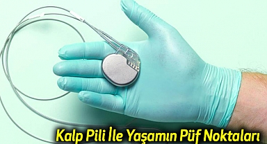 Kalp Pili İle Yaşamın Püf Noktaları