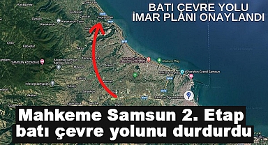 Mahkeme Samsun 2. Etap batı çevre yolunu durdurdu