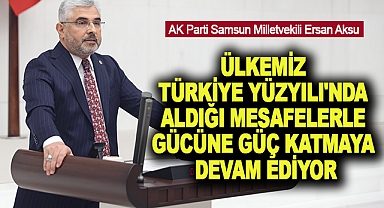Ersan Aksu: Ülkemiz Türkiye Yüzyılı'nda aldığı mesafelerle gücüne güç katmaya devam ediyor