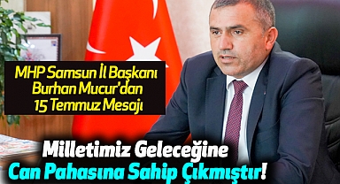 MHP Samsun İl Başkanı Burhan Mucur'dan 15 Temmuz Mesajı