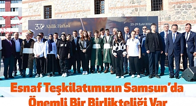 Esnaf Teşkilatımızın Samsun’da Önemli Bir Birlikteliği Var