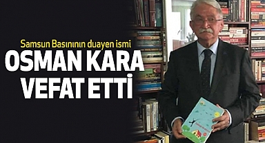 Samsun Basınının duayen ismi Osman Kara Vefat etti