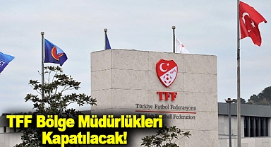 TFF Bölge Müdürlükleri Kapatılacak!